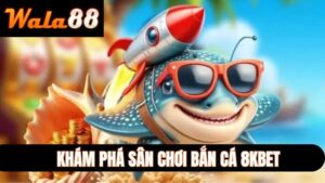 Khám Phá Sân Chơi Bắn Cá 8KBET